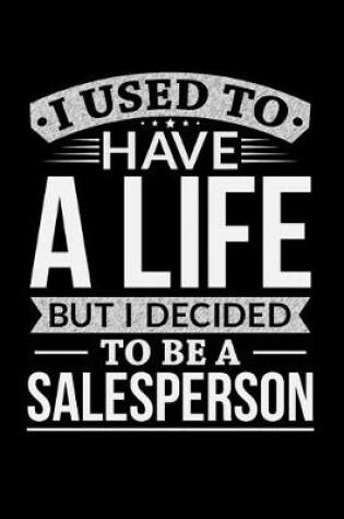 Cover of I Used To Have A Life But I Decided To Be A Salesperson