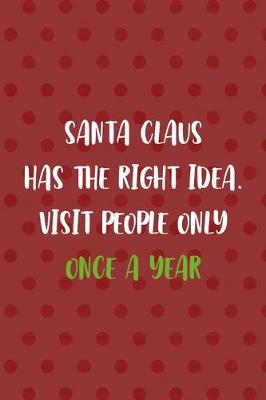 Book cover for Santa Claus Has The Right Idea. Visit People Only Once A Year