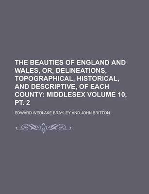 Book cover for The Beauties of England and Wales, Or, Delineations, Topographical, Historical, and Descriptive, of Each County Volume 10, PT. 2