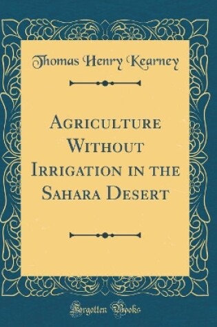 Cover of Agriculture Without Irrigation in the Sahara Desert (Classic Reprint)