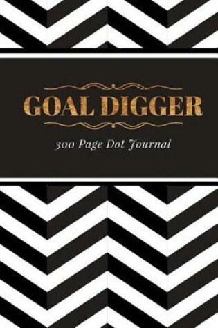 Cover of Goal Digger - 300 Dot Bullet Journal