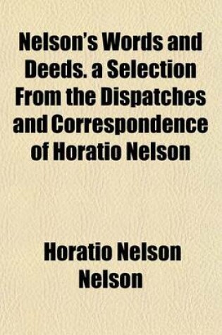 Cover of Nelson's Words and Deeds. a Selection from the Dispatches and Correspondence of Horatio Nelson