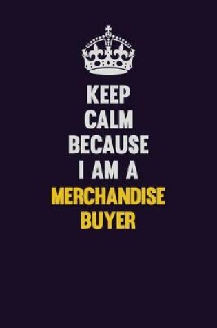 Cover of Keep Calm Because I Am A Merchandise Buyer