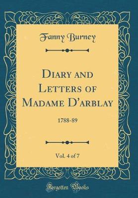 Book cover for Diary and Letters of Madame D'arblay, Vol. 4 of 7: 1788-89 (Classic Reprint)