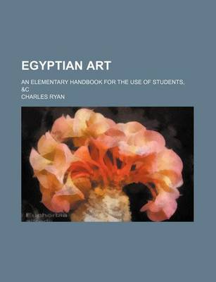 Book cover for Egyptian Art; An Elementary Handbook for the Use of Students, &C