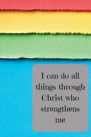 Cover of I Can Do All Things Through Christ Who Strengthens Me