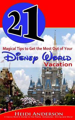 Cover of 21 Magical Tips to Get the Most Out of Your Disney World Vacation