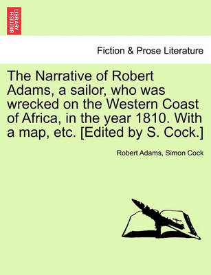 Book cover for The Narrative of Robert Adams, a Sailor, Who Was Wrecked on the Western Coast of Africa, in the Year 1810. with a Map, Etc. [Edited by S. Cock.]