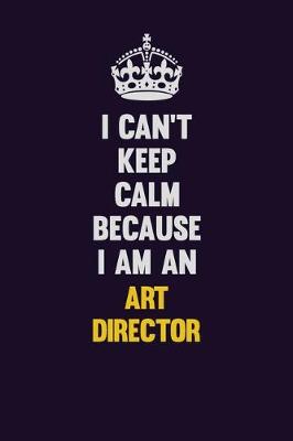 Book cover for I can't Keep Calm Because I Am An Art Director