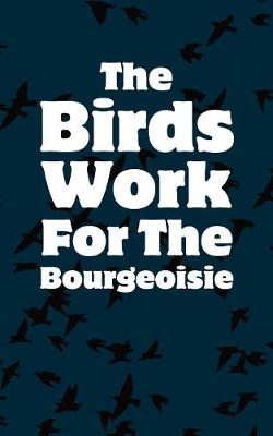 Book cover for The Birds Work For The Bourgeoisie - Lined Notebook