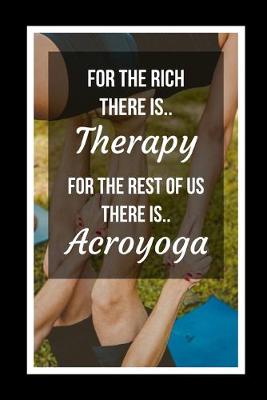 Book cover for For The Rich There Is Therapy.. For The Rest Of Us There Is Acroyoga