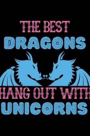 Cover of The best dragons hang out with Unicorn