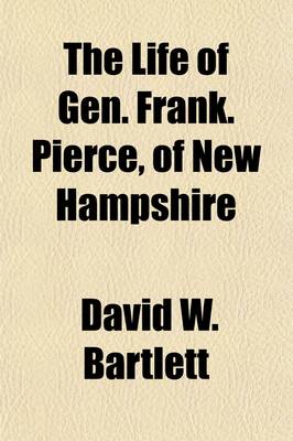 Book cover for The Life of Gen. Frank. Pierce, of New Hampshire; The Democratic Candidate for President of the United States