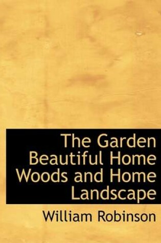 Cover of The Garden Beautiful Home Woods and Home Landscape