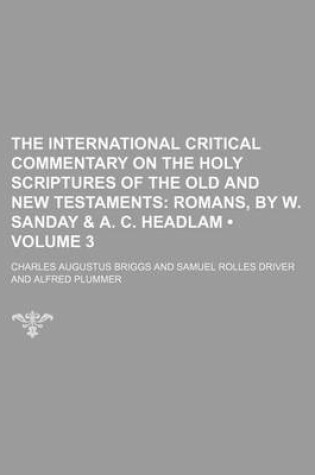 Cover of The International Critical Commentary on the Holy Scriptures of the Old and New Testaments (Volume 3); Romans, by W. Sanday & A. C. Headlam