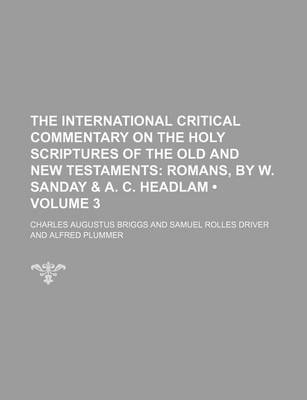 Book cover for The International Critical Commentary on the Holy Scriptures of the Old and New Testaments (Volume 3); Romans, by W. Sanday & A. C. Headlam