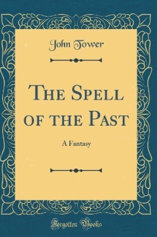 Cover of The Spell of the Past: A Fantasy (Classic Reprint)