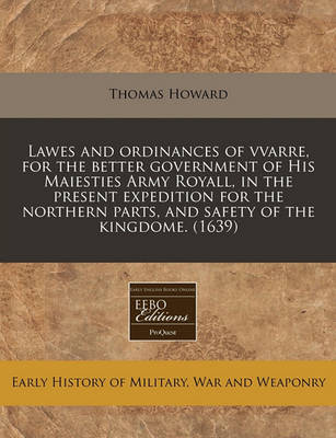 Book cover for Lawes and Ordinances of Vvarre, for the Better Government of His Maiesties Army Royall, in the Present Expedition for the Northern Parts, and Safety of the Kingdome. (1639)