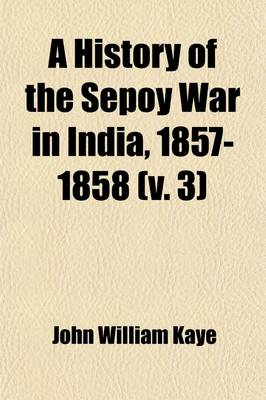 Book cover for A History of the Sepoy War in India, 1857-1858 (Volume 3)