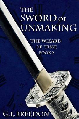 Cover of The Sword of Unmaking (The Wizard of Time - Book 2)