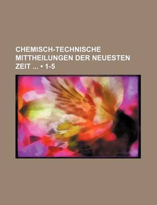 Book cover for Chemisch-Technische Mittheilungen Der Neuesten Zeit (1-5)