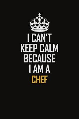 Book cover for I Can't Keep Calm Because I Am A Chef