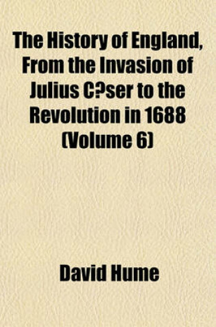 Cover of The History of England, from the Invasion of Julius Caeser to the Revolution in 1688 (Volume 6)
