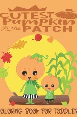 Cover of Cutest Pumpkin In The Patch - Coloring Book For Toddlers