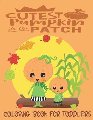 Book cover for Cutest Pumpkin In The Patch - Coloring Book For Toddlers