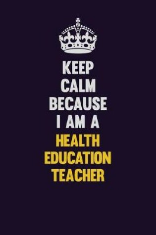 Cover of Keep Calm Because I Am A Health Education Teacher