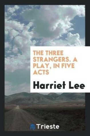 Cover of The Three Strangers. a Play, in Five Acts
