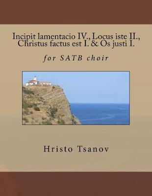 Book cover for Incipit lamentacio IV., Locus iste II., Christus factus est I. & Os justi I.