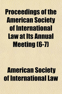 Book cover for Proceedings of the American Society of International Law at Its Annual Meeting (Volume 6-7)