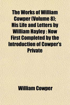 Book cover for The Works of William Cowper (Volume 8); His Life and Letters by William Hayley