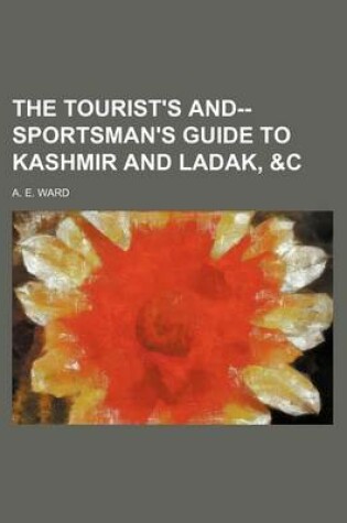 Cover of The Tourist's And--Sportsman's Guide to Kashmir and Ladak, &C