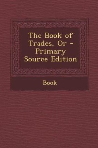 Cover of The Book of Trades, or - Primary Source Edition