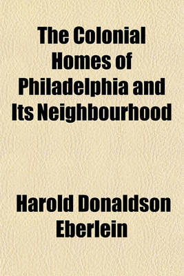 Book cover for The Colonial Homes of Philadelphia and Its Neighbourhood