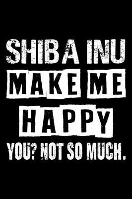 Book cover for Shiba Inu Make Me Happy You Not So Much