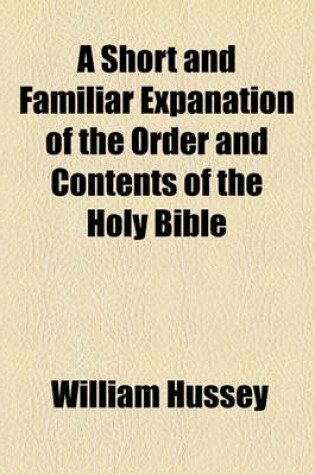 Cover of A Short and Familiar Expanation of the Order and Contents of the Holy Bible