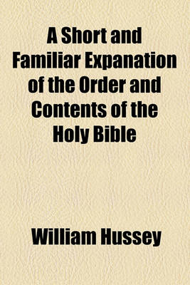 Book cover for A Short and Familiar Expanation of the Order and Contents of the Holy Bible