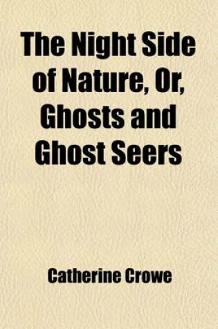 Cover of The Night Side of Nature (Volume 2); Or, Ghosts and Ghost Seers. Or, Ghosts and Ghost Seers