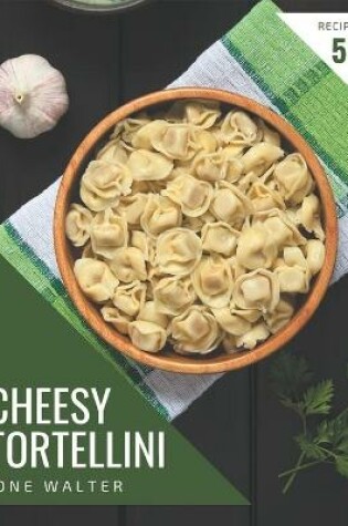 Cover of 50 Cheesy Tortellini Recipes