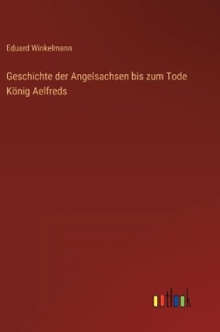 Cover of Geschichte der Angelsachsen bis zum Tode König Aelfreds