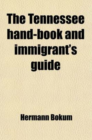 Cover of The Tennessee Hand-Book and Immigrant's Guide; Giving a Description of the State of Tennessee Its Agricultural and Mineralogical Character Its Waterpower, Timber, Soil, and Climate Its Various Railroad Linesits Adaptation for Stockraising, Grape Culture,