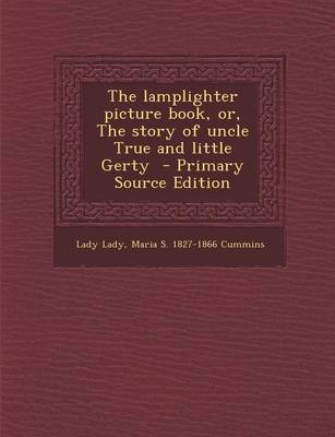 Book cover for The Lamplighter Picture Book, Or, the Story of Uncle True and Little Gerty - Primary Source Edition