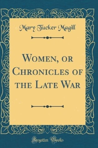 Cover of Women, or Chronicles of the Late War (Classic Reprint)