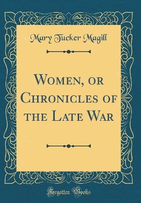 Book cover for Women, or Chronicles of the Late War (Classic Reprint)