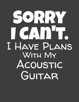 Book cover for Sorry I Can't I Have Plans With My Acoustic Guitar