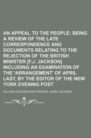 Cover of An Appeal to the People; Being a Review of the Late Correspondence and Documents Relating to the Rejection of the British Minister [F.J. Jackson] Including an Examination of the 'Arrangement' of April Last, by the Editor of the New York Evening Post