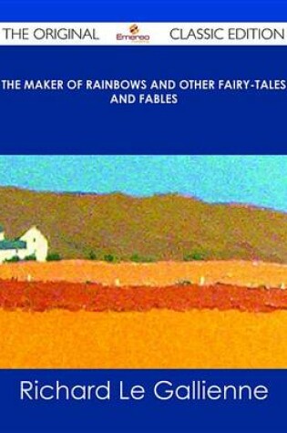 Cover of The Maker of Rainbows and Other Fairy-Tales and Fables - The Original Classic Edition